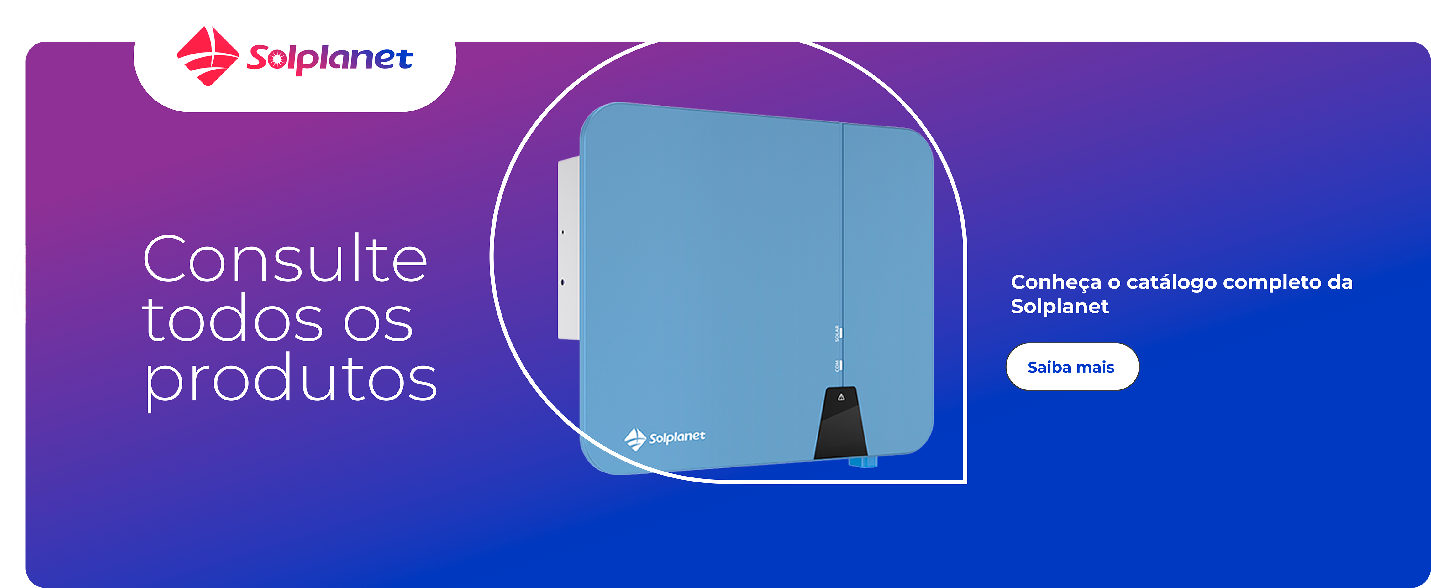 Consulte todos os produtos, conheça o catálogo completo da SolPlanet.